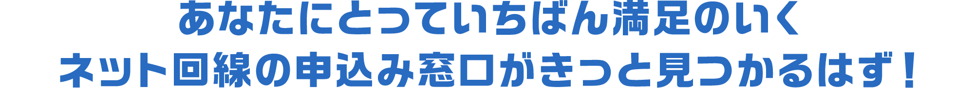 あなたにとっていちばん満足のいくネット回線の申込み窓口がきっと見つかるはず！